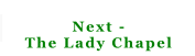 Next -  The Lady Chapel