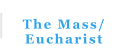 The Mass/ Eucharist