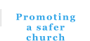 Promoting a safer  church