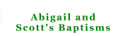 Abigail and Scott’s Baptisms